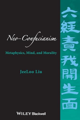 Neo-Confucianism: Metaphysics, Mind, and Morality von Wiley-Blackwell